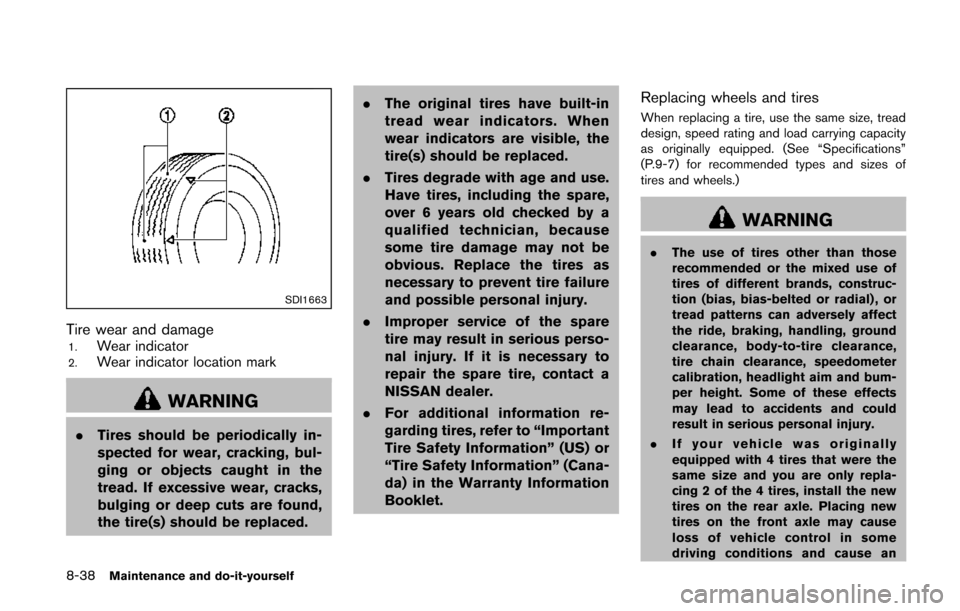 NISSAN QUEST 2014 RE52 / 4.G Owners Manual 8-38Maintenance and do-it-yourself
SDI1663
Tire wear and damage1.Wear indicator2.Wear indicator location mark
WARNING
.Tires should be periodically in-
spected for wear, cracking, bul-
ging or objects
