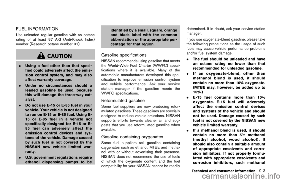 NISSAN QUEST 2014 RE52 / 4.G Owners Manual FUEL INFORMATION
Use unleaded regular gasoline with an octane
rating of at least 87 AKI (Anti-Knock Index)
number (Research octane number 91).
CAUTION
.Using a fuel other than that speci-
fied could a