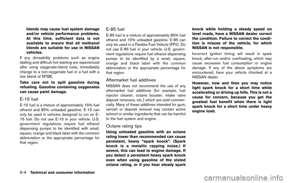 NISSAN QUEST 2014 RE52 / 4.G Owners Manual 9-4Technical and consumer information
blends may cause fuel system damage
and/or vehicle performance problems.
At this time, sufficient data is not
available to ensure that all methanol
blends are sui NISSAN QUEST 2014 RE52 / 4.G Owners Manual 9-4Technical and consumer information
blends may cause fuel system damage
and/or vehicle performance problems.
At this time, sufficient data is not
available to ensure that all methanol
blends are sui
