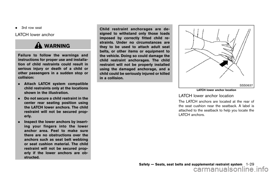 NISSAN QUEST 2014 RE52 / 4.G Service Manual .3rd row seat
LATCH lower anchor
WARNING
Failure to follow the warnings and
instructions for proper use and installa-
tion of child restraints could result in
serious injury or death of a child or
oth