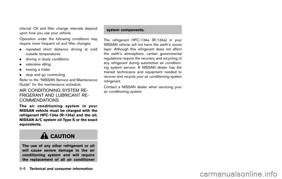 NISSAN QUEST 2014 RE52 / 4.G Owners Manual 9-6Technical and consumer information
interval. Oil and filter change intervals depend
upon how you use your vehicle.
Operation under the following conditions may
require more frequent oil and filter 