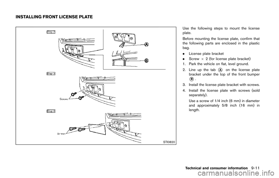 NISSAN QUEST 2014 RE52 / 4.G Owners Manual STI0820
Use the following steps to mount the license
plate.
Before mounting the license plate, confirm that
the following parts are enclosed in the plastic
bag.
.License plate bracket
. Screw 62 (for 