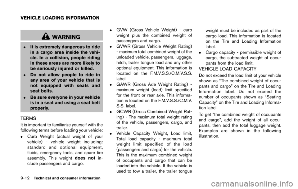 NISSAN QUEST 2014 RE52 / 4.G Owners Manual 9-12Technical and consumer information
WARNING
.It is extremely dangerous to ride
in a cargo area inside the vehi-
cle. In a collision, people riding
in these areas are more likely to
be seriously inj