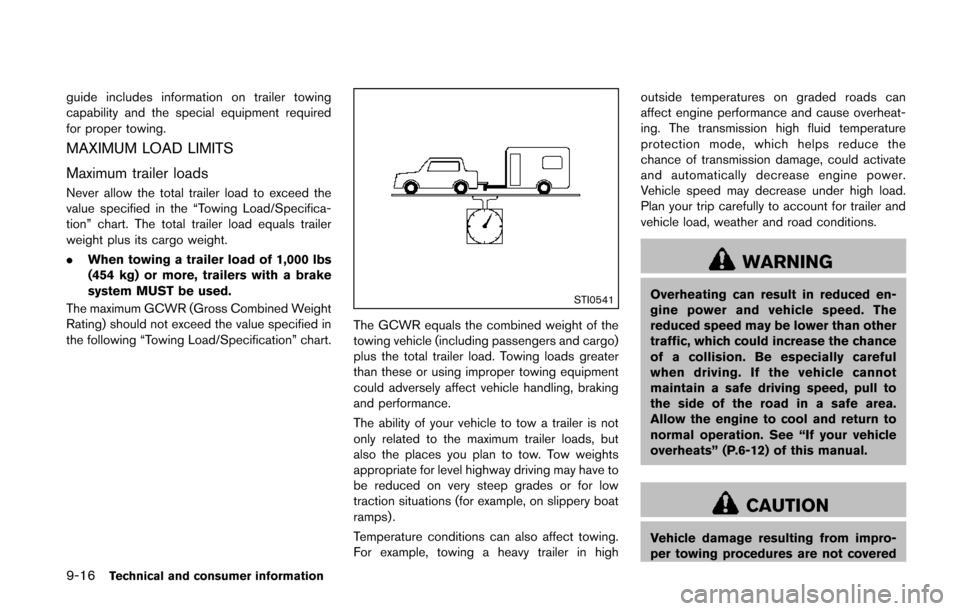 NISSAN QUEST 2014 RE52 / 4.G Owners Manual 9-16Technical and consumer information
guide includes information on trailer towing
capability and the special equipment required
for proper towing.
MAXIMUM LOAD LIMITS
Maximum trailer loads
Never all