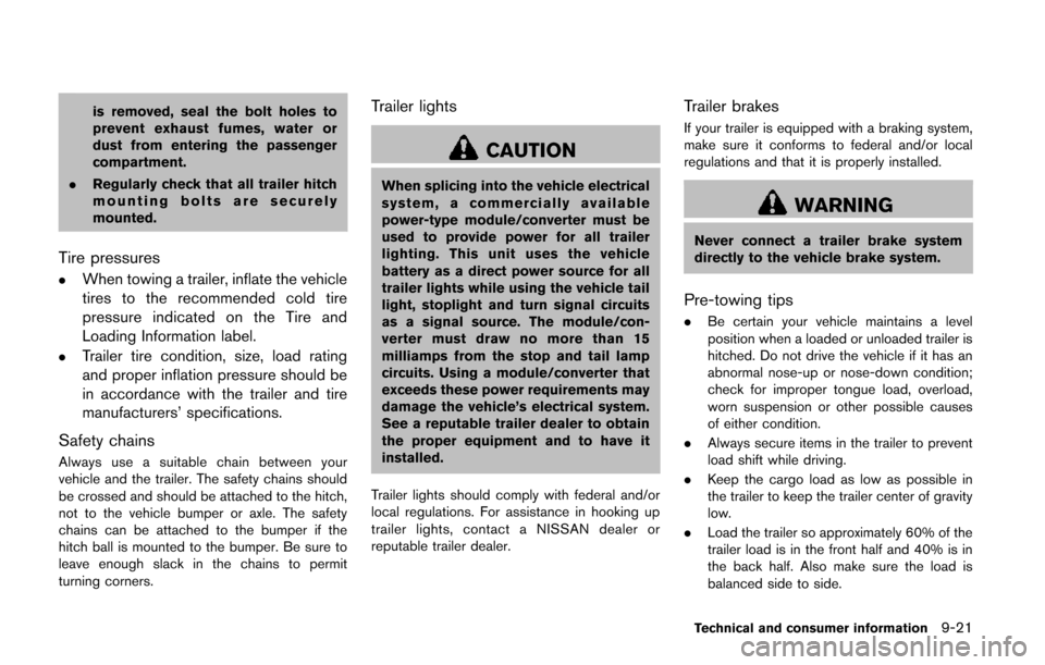 NISSAN QUEST 2014 RE52 / 4.G Owners Manual is removed, seal the bolt holes to
prevent exhaust fumes, water or
dust from entering the passenger
compartment.
. Regularly check that all trailer hitch
mounting bolts are securely
mounted.
Tire pres