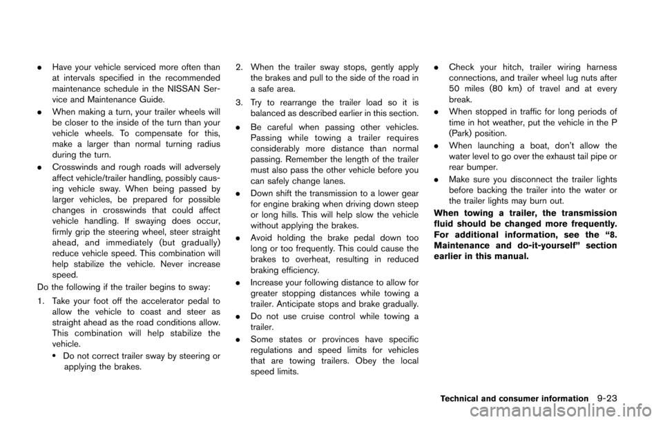 NISSAN QUEST 2014 RE52 / 4.G Owners Manual .Have your vehicle serviced more often than
at intervals specified in the recommended
maintenance schedule in the NISSAN Ser-
vice and Maintenance Guide.
. When making a turn, your trailer wheels will NISSAN QUEST 2014 RE52 / 4.G Owners Manual .Have your vehicle serviced more often than
at intervals specified in the recommended
maintenance schedule in the NISSAN Ser-
vice and Maintenance Guide.
. When making a turn, your trailer wheels will