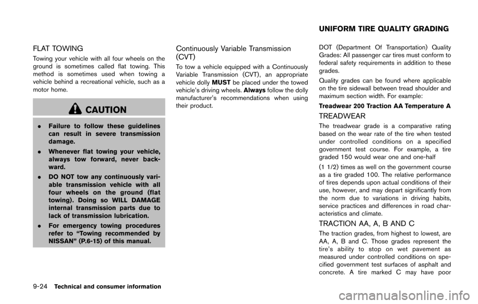 NISSAN QUEST 2014 RE52 / 4.G Owners Manual 9-24Technical and consumer information
FLAT TOWING
Towing your vehicle with all four wheels on the
ground is sometimes called flat towing. This
method is sometimes used when towing a
vehicle behind a 