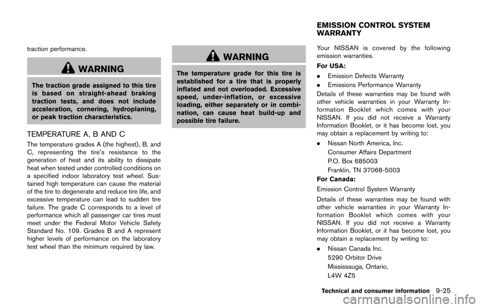 NISSAN QUEST 2014 RE52 / 4.G User Guide traction performance.
WARNING
The traction grade assigned to this tire
is based on straight-ahead braking
traction tests, and does not include
acceleration, cornering, hydroplaning,
or peak traction c