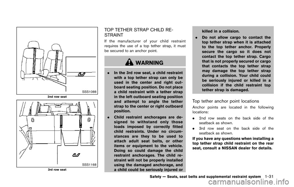 NISSAN QUEST 2014 RE52 / 4.G Service Manual SSS10882nd row seat
SSS11683rd row seat
TOP TETHER STRAP CHILD RE-
STRAINT
If the manufacturer of your child restraint
requires the use of a top tether strap, it must
be secured to an anchor point.
WA NISSAN QUEST 2014 RE52 / 4.G Service Manual SSS10882nd row seat
SSS11683rd row seat
TOP TETHER STRAP CHILD RE-
STRAINT
If the manufacturer of your child restraint
requires the use of a top tether strap, it must
be secured to an anchor point.
WA