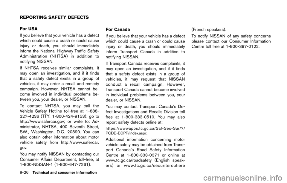 NISSAN QUEST 2014 RE52 / 4.G Owners Manual 9-26Technical and consumer information
For USA
If you believe that your vehicle has a defect
which could cause a crash or could cause
injury or death, you should immediately
inform the National Highwa NISSAN QUEST 2014 RE52 / 4.G Owners Manual 9-26Technical and consumer information
For USA
If you believe that your vehicle has a defect
which could cause a crash or could cause
injury or death, you should immediately
inform the National Highwa
