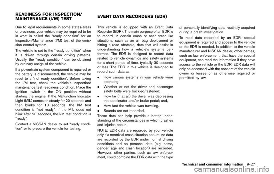 NISSAN QUEST 2014 RE52 / 4.G Owners Manual Due to legal requirements in some states/areas
or provinces, your vehicle may be required to be
in what is called the “ready condition” for an
Inspection/Maintenance (I/M) test of the emis-
sion c NISSAN QUEST 2014 RE52 / 4.G Owners Manual Due to legal requirements in some states/areas
or provinces, your vehicle may be required to be
in what is called the “ready condition” for an
Inspection/Maintenance (I/M) test of the emis-
sion c