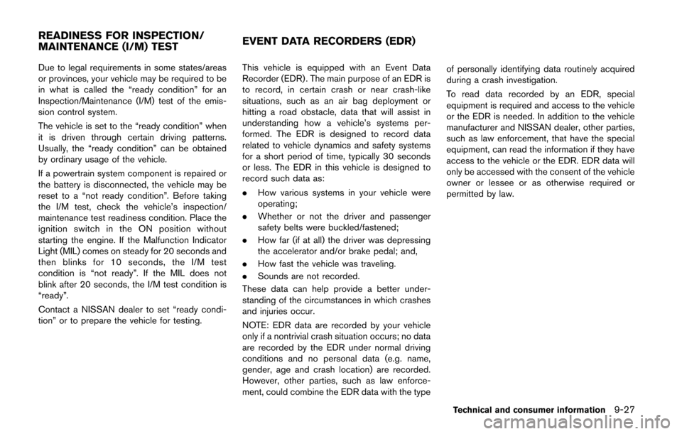 NISSAN QUEST 2014 RE52 / 4.G Owners Manual Due to legal requirements in some states/areas
or provinces, your vehicle may be required to be
in what is called the “ready condition” for an
Inspection/Maintenance (I/M) test of the emis-
sion c