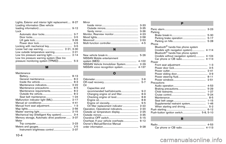 NISSAN QUEST 2014 RE52 / 4.G User Guide 10-4
Lights, Exterior and interior light replacement ..... 8-27
Loading information (See vehicle
loading information) .................................................... 9-12
LockAutomatic door locks