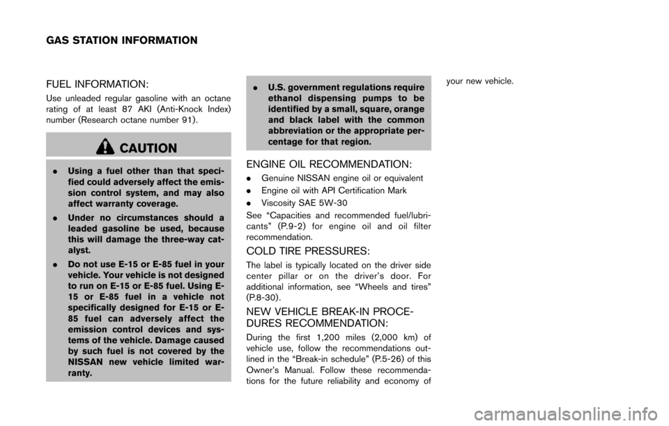 NISSAN QUEST 2014 RE52 / 4.G Owners Manual FUEL INFORMATION:
Use unleaded regular gasoline with an octane
rating of at least 87 AKI (Anti-Knock Index)
number (Research octane number 91).
CAUTION
.Using a fuel other than that speci-
fied could 