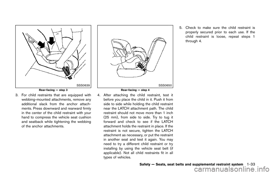 NISSAN QUEST 2014 RE52 / 4.G Service Manual SSS0639Rear-facing — step 3
3. For child restraints that are equipped withwebbing-mounted attachments, remove any
additional slack from the anchor attach-
ments. Press downward and rearward firmly
i NISSAN QUEST 2014 RE52 / 4.G Service Manual SSS0639Rear-facing — step 3
3. For child restraints that are equipped withwebbing-mounted attachments, remove any
additional slack from the anchor attach-
ments. Press downward and rearward firmly
i
