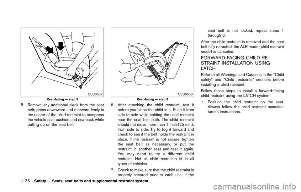 NISSAN QUEST 2014 RE52 / 4.G Workshop Manual 1-36Safety — Seats, seat belts and supplemental restraint system
SSS0657Rear-facing — step 5
5. Remove any additional slack from the seatbelt; press downward and rearward firmly in
the center of t NISSAN QUEST 2014 RE52 / 4.G Workshop Manual 1-36Safety — Seats, seat belts and supplemental restraint system
SSS0657Rear-facing — step 5
5. Remove any additional slack from the seatbelt; press downward and rearward firmly in
the center of t