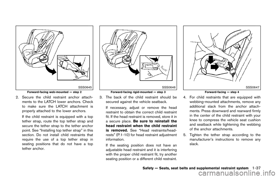 NISSAN QUEST 2014 RE52 / 4.G Owners Manual SSS0645Forward-facing web-mounted — step 2
2. Secure the child restraint anchor attach-ments to the LATCH lower anchors. Check
to make sure the LATCH attachment is
properly attached to the lower anc