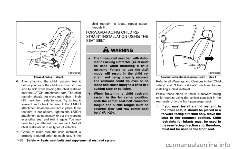 NISSAN QUEST 2014 RE52 / 4.G Workshop Manual 1-38Safety — Seats, seat belts and supplemental restraint system
SSS0638Forward-facing — step 6
6. After attaching the child restraint, test itbefore you place the child in it. Push it from
side t NISSAN QUEST 2014 RE52 / 4.G Workshop Manual 1-38Safety — Seats, seat belts and supplemental restraint system
SSS0638Forward-facing — step 6
6. After attaching the child restraint, test itbefore you place the child in it. Push it from
side t