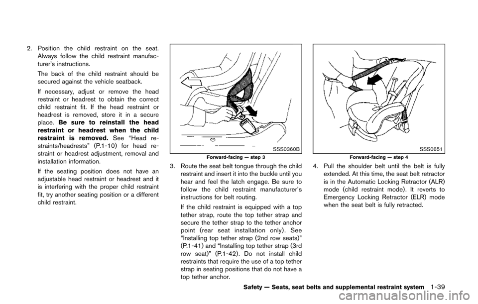 NISSAN QUEST 2014 RE52 / 4.G Service Manual 2. Position the child restraint on the seat.Always follow the child restraint manufac-
turer’s instructions.
The back of the child restraint should be
secured against the vehicle seatback.
If necess