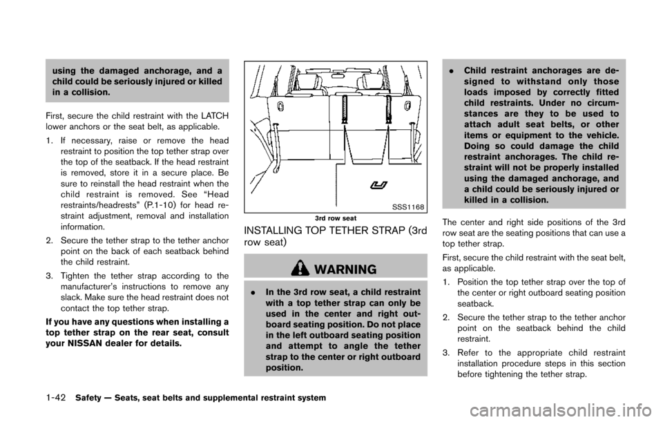 NISSAN QUEST 2014 RE52 / 4.G Workshop Manual 1-42Safety — Seats, seat belts and supplemental restraint system
using the damaged anchorage, and a
child could be seriously injured or killed
in a collision.
First, secure the child restraint with 