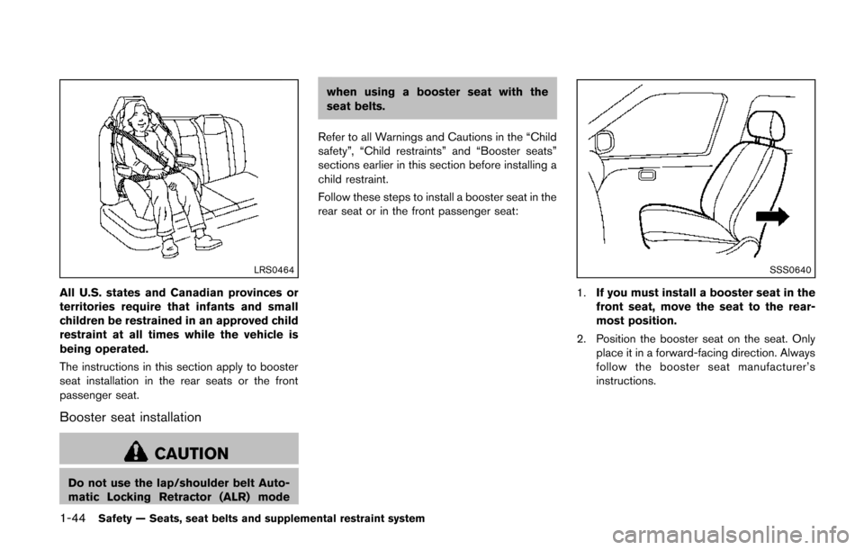 NISSAN QUEST 2014 RE52 / 4.G Repair Manual 1-44Safety — Seats, seat belts and supplemental restraint system
LRS0464
All U.S. states and Canadian provinces or
territories require that infants and small
children be restrained in an approved ch NISSAN QUEST 2014 RE52 / 4.G Repair Manual 1-44Safety — Seats, seat belts and supplemental restraint system
LRS0464
All U.S. states and Canadian provinces or
territories require that infants and small
children be restrained in an approved ch