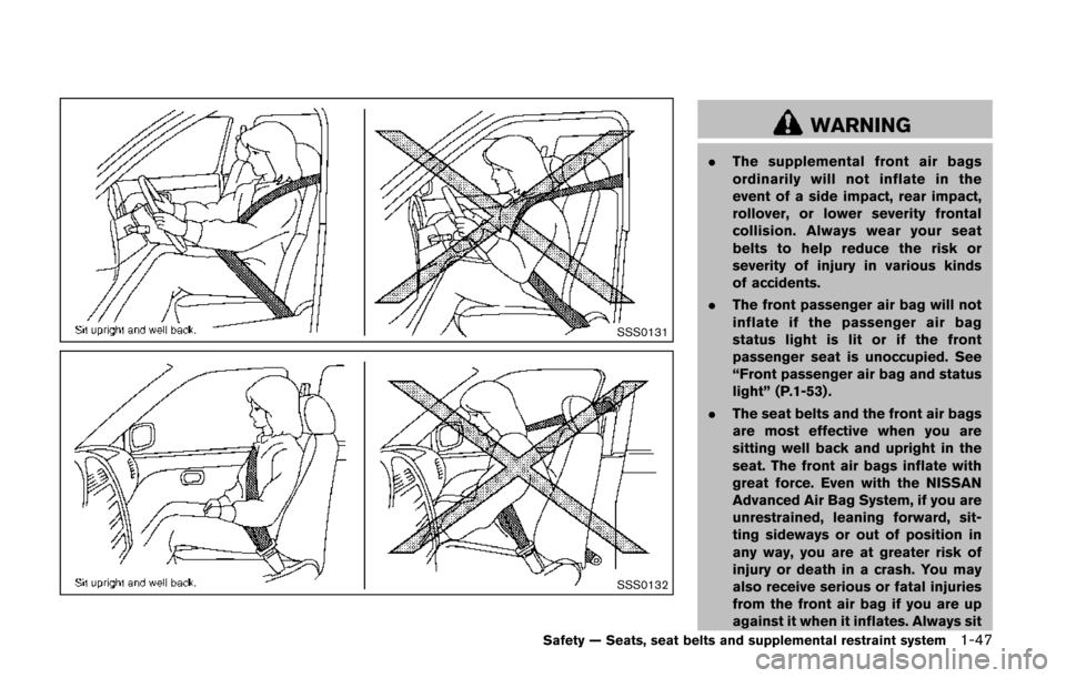 NISSAN QUEST 2014 RE52 / 4.G Service Manual SSS0131
SSS0132
WARNING
.The supplemental front air bags
ordinarily will not inflate in the
event of a side impact, rear impact,
rollover, or lower severity frontal
collision. Always wear your seat
be