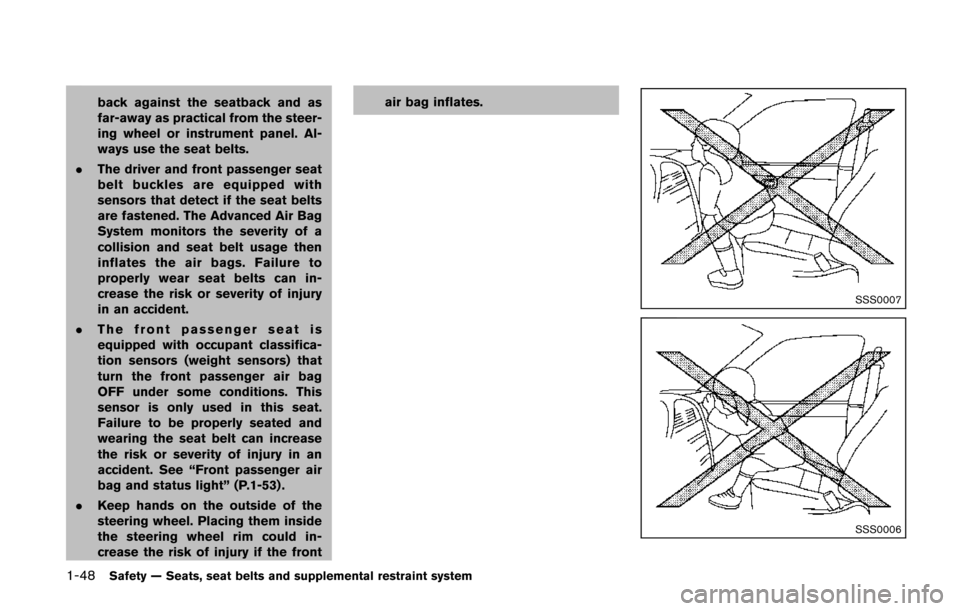 NISSAN QUEST 2014 RE52 / 4.G Repair Manual 1-48Safety — Seats, seat belts and supplemental restraint system
back against the seatback and as
far-away as practical from the steer-
ing wheel or instrument panel. Al-
ways use the seat belts.
. 