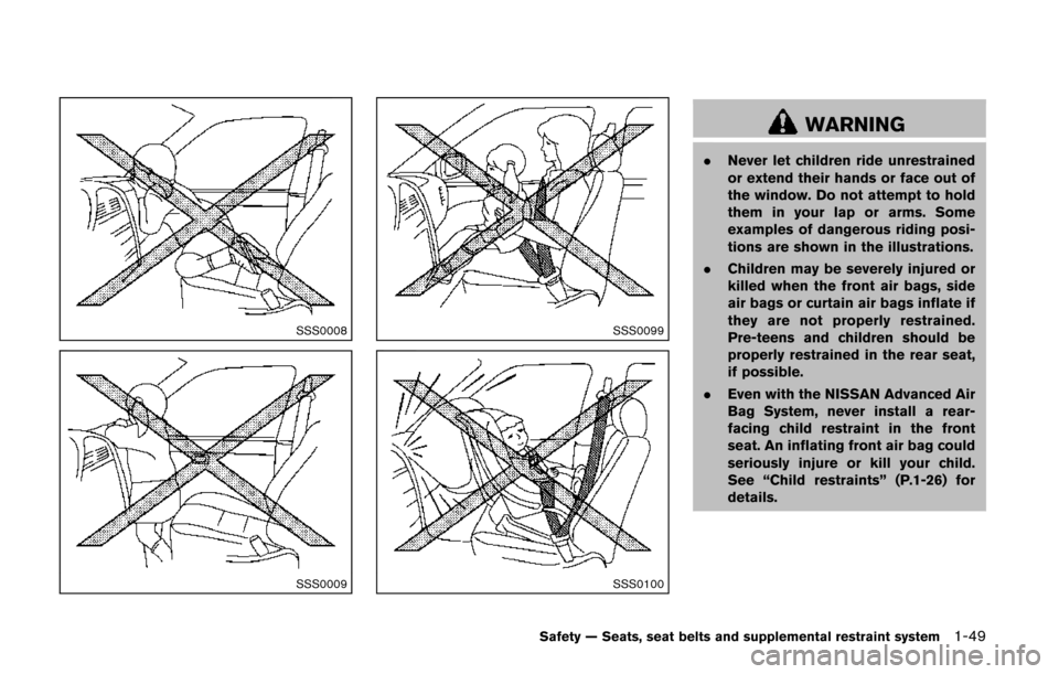 NISSAN QUEST 2014 RE52 / 4.G Repair Manual SSS0008
SSS0009
SSS0099
SSS0100
WARNING
.Never let children ride unrestrained
or extend their hands or face out of
the window. Do not attempt to hold
them in your lap or arms. Some
examples of dangero