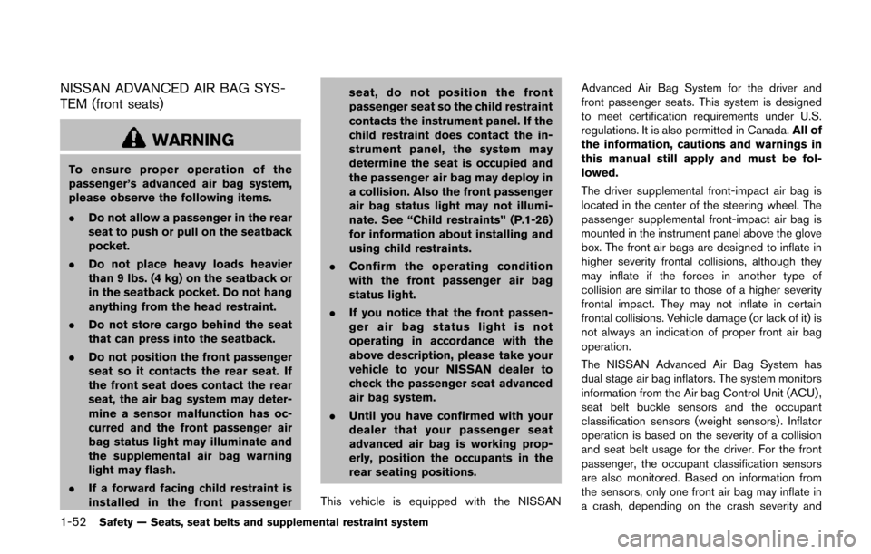NISSAN QUEST 2014 RE52 / 4.G Repair Manual 1-52Safety — Seats, seat belts and supplemental restraint system
NISSAN ADVANCED AIR BAG SYS-
TEM (front seats)
WARNING
To ensure proper operation of the
passenger’s advanced air bag system,
pleas