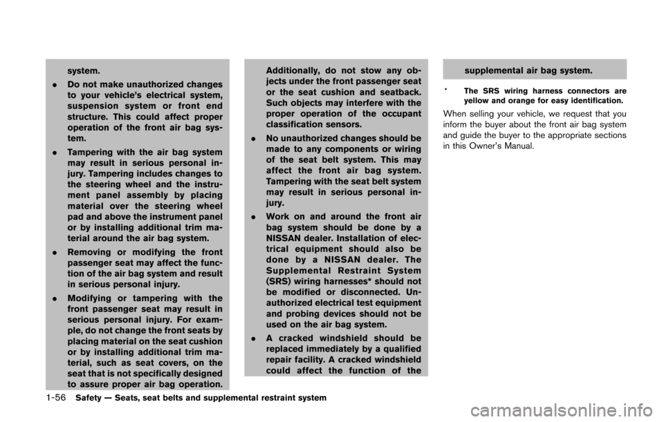 NISSAN QUEST 2014 RE52 / 4.G Manual PDF 1-56Safety — Seats, seat belts and supplemental restraint system
system.
. Do not make unauthorized changes
to your vehicle’s electrical system,
suspension system or front end
structure. This coul