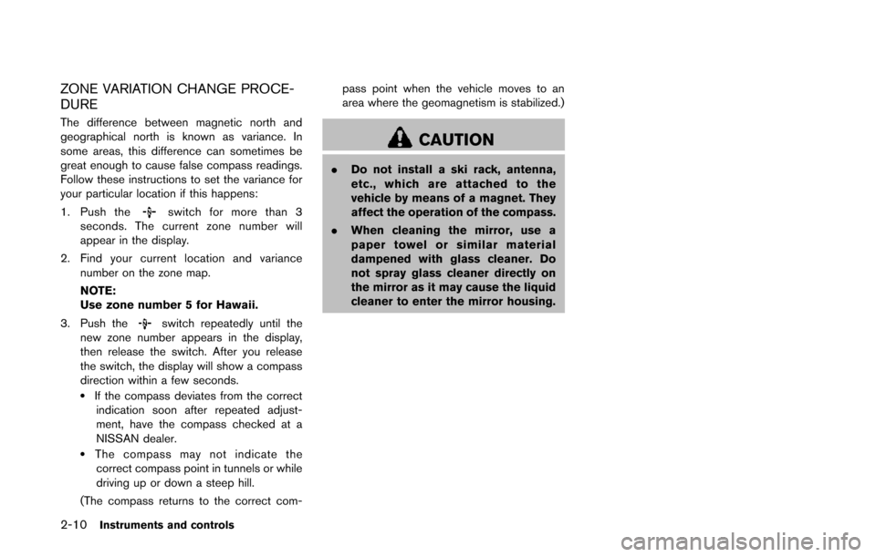 NISSAN QUEST 2014 RE52 / 4.G Manual Online 2-10Instruments and controls
ZONE VARIATION CHANGE PROCE-
DURE
The difference between magnetic north and
geographical north is known as variance. In
some areas, this difference can sometimes be
great NISSAN QUEST 2014 RE52 / 4.G Manual Online 2-10Instruments and controls
ZONE VARIATION CHANGE PROCE-
DURE
The difference between magnetic north and
geographical north is known as variance. In
some areas, this difference can sometimes be
great