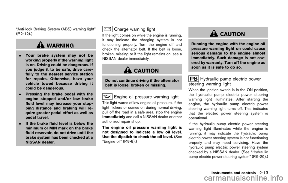 NISSAN QUEST 2014 RE52 / 4.G Owners Manual “Anti-lock Braking System (ABS) warning light”
(P.2-12) .)
WARNING
.Your brake system may not be
working properly if the warning light
is on. Driving could be dangerous. If
you judge it to be safe