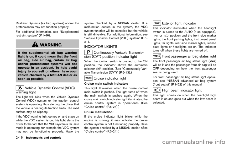 NISSAN QUEST 2014 RE52 / 4.G Owners Manual 2-16Instruments and controls
Restraint Systems (air bag systems) and/or the
pretensioners may not function properly.
For additional information, see “Supplemental
restraint system” (P.1-46) .
WARN