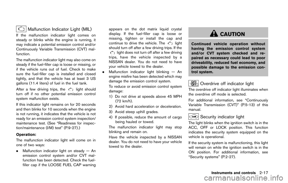 NISSAN QUEST 2014 RE52 / 4.G Owners Manual Malfunction Indicator Light (MIL)
If the malfunction indicator light comes on
steady or blinks while the engine is running, it
may indicate a potential emission control and/or
Continuously Variable Tr NISSAN QUEST 2014 RE52 / 4.G Owners Manual Malfunction Indicator Light (MIL)
If the malfunction indicator light comes on
steady or blinks while the engine is running, it
may indicate a potential emission control and/or
Continuously Variable Tr
