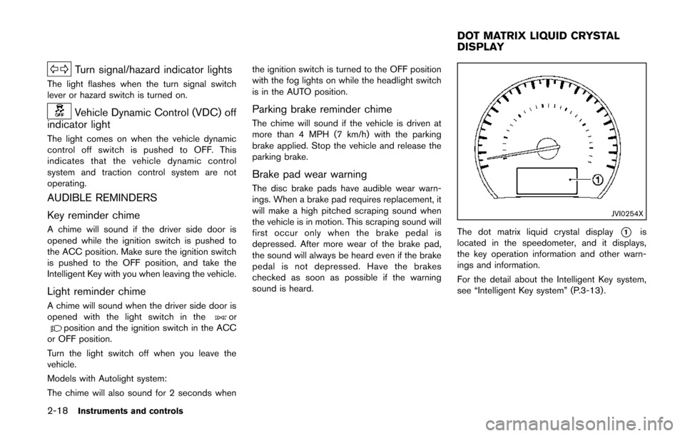 NISSAN QUEST 2014 RE52 / 4.G Owners Manual 2-18Instruments and controls
Turn signal/hazard indicator lights
The light flashes when the turn signal switch
lever or hazard switch is turned on.
Vehicle Dynamic Control (VDC) off
indicator light
Th NISSAN QUEST 2014 RE52 / 4.G Owners Manual 2-18Instruments and controls
Turn signal/hazard indicator lights
The light flashes when the turn signal switch
lever or hazard switch is turned on.
Vehicle Dynamic Control (VDC) off
indicator light
Th