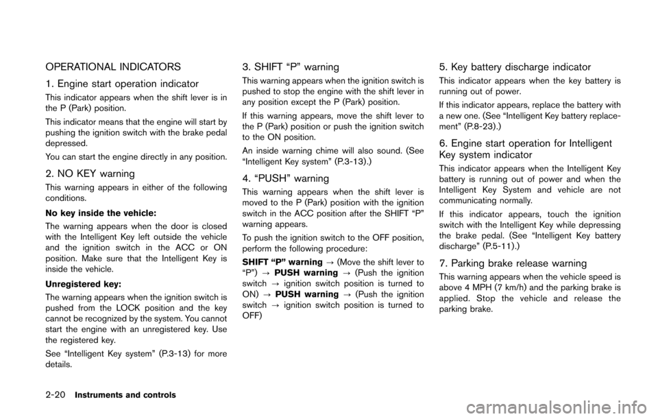 NISSAN QUEST 2014 RE52 / 4.G Owners Manual 2-20Instruments and controls
OPERATIONAL INDICATORS
1. Engine start operation indicator
This indicator appears when the shift lever is in
the P (Park) position.
This indicator means that the engine wi