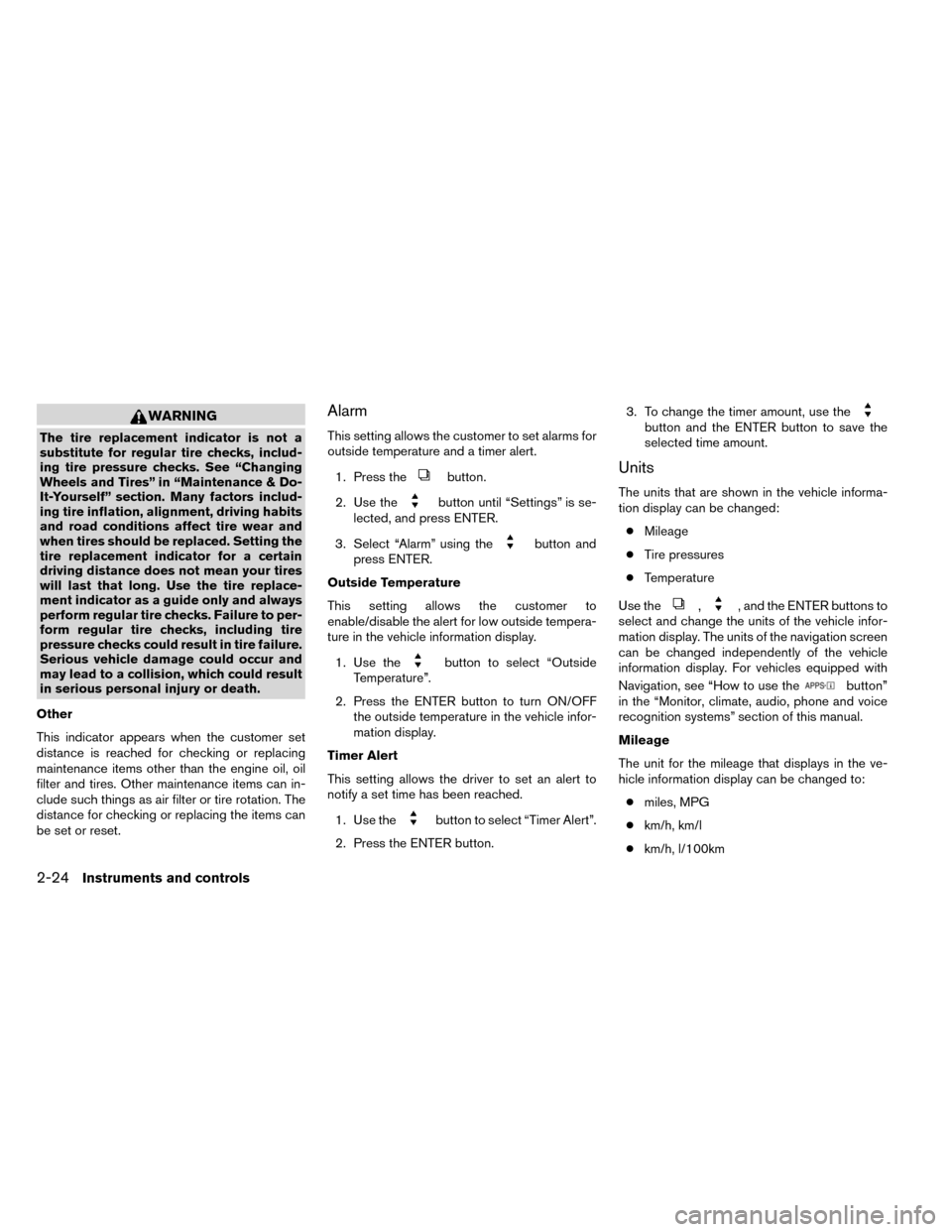 NISSAN ROGUE 2014 2.G Owners Manual WARNING
The tire replacement indicator is not a
substitute for regular tire checks, includ-
ing tire pressure checks. See “Changing
Wheels and Tires” in “Maintenance & Do-
It-Yourself” section