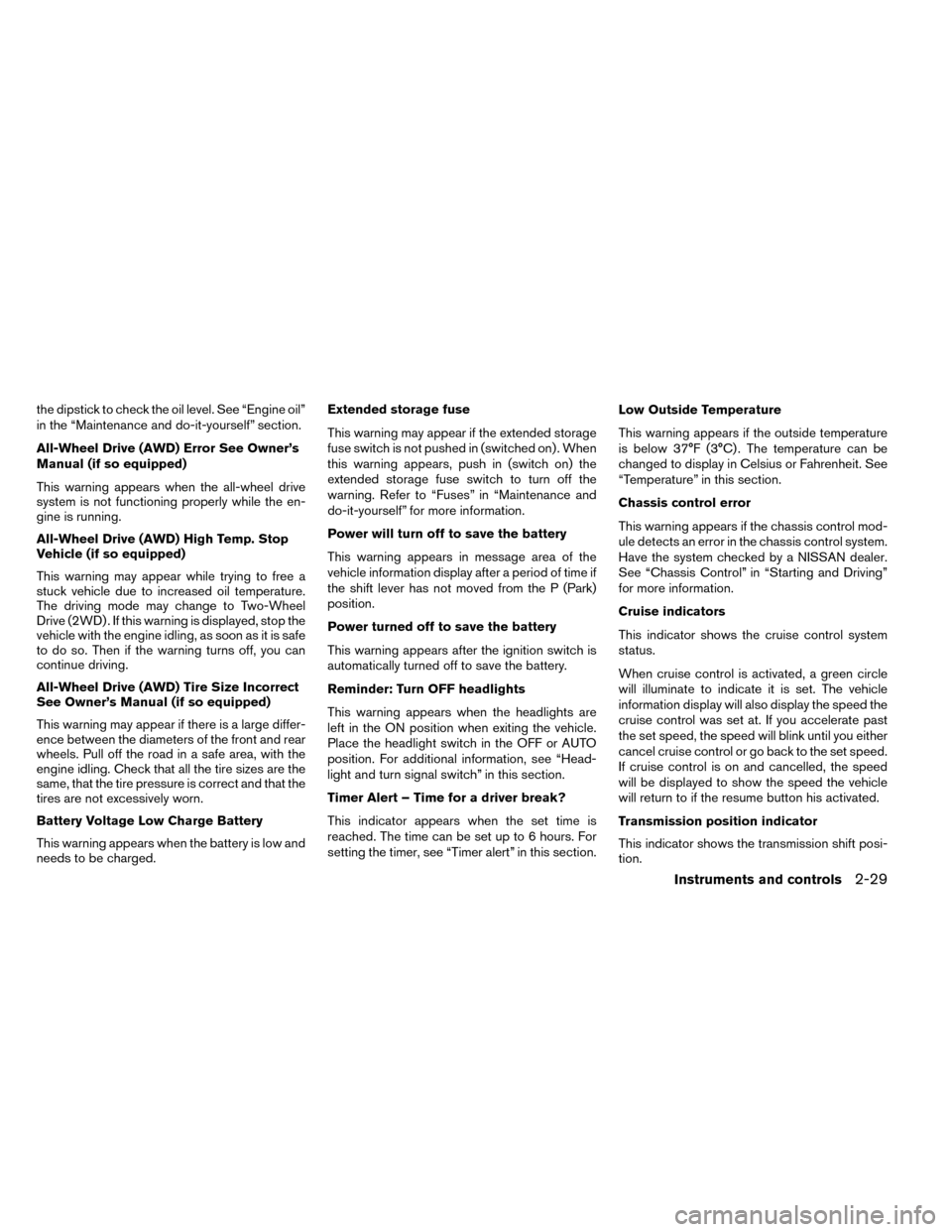 NISSAN ROGUE 2014 2.G Owners Manual the dipstick to check the oil level. See “Engine oil”
in the “Maintenance and do-it-yourself” section.
All-Wheel Drive (AWD) Error See Owner’s
Manual (if so equipped)
This warning appears wh