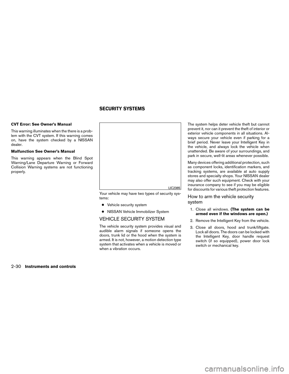 NISSAN ROGUE 2014 2.G Owners Manual CVT Error: See Owner’s Manual
This warning illuminates when the there is a prob-
lem with the CVT system. If this warning comes
on, have the system checked by a NISSAN
dealer.
Malfunction See Owner