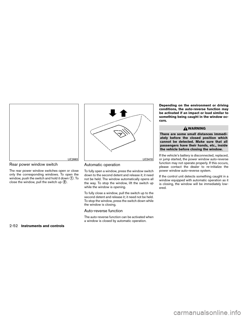 NISSAN ROGUE 2014 2.G Owners Manual Rear power window switch
The rear power window switches open or close
only the corresponding windows. To open the
window, push the switch and hold it down
1.To
close the window, pull the switch up
2