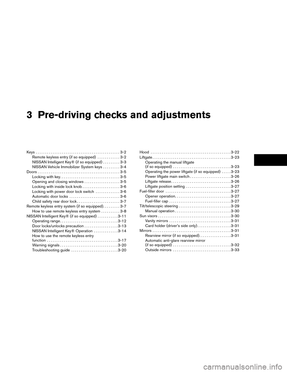 NISSAN ROGUE 2014 2.G Owners Manual 3 Pre-driving checks and adjustments
Keys .............................................3-2Remote keyless entry (if so equipped) ............3-2
NISSAN Intelligent Key® (if so equipped) .........3-3
N