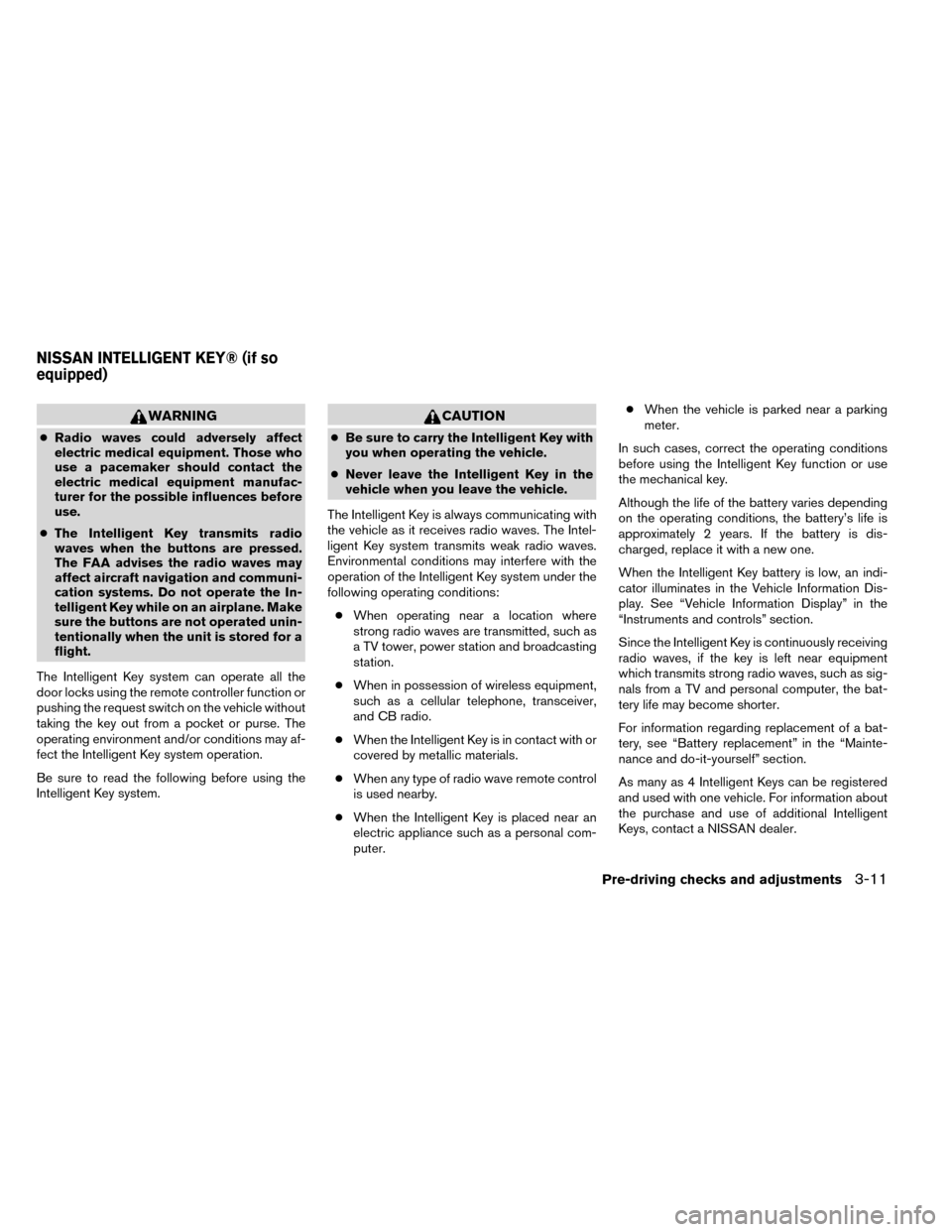 NISSAN ROGUE 2014 2.G Owners Manual WARNING
●Radio waves could adversely affect
electric medical equipment. Those who
use a pacemaker should contact the
electric medical equipment manufac-
turer for the possible influences before
use.