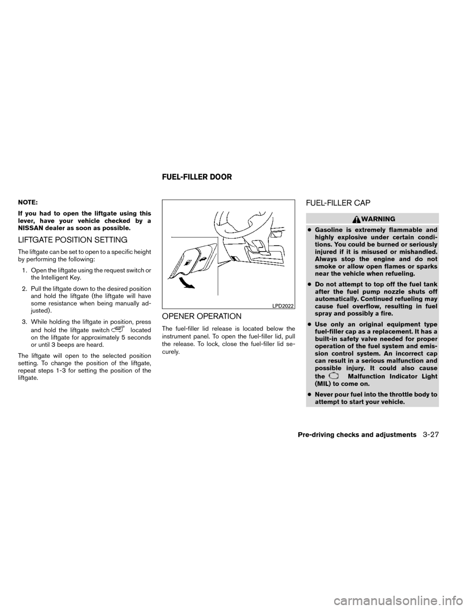 NISSAN ROGUE 2014 2.G Owners Manual NOTE:
If you had to open the liftgate using this
lever, have your vehicle checked by a
NISSAN dealer as soon as possible.
LIFTGATE POSITION SETTING
The liftgate can be set to open to a specific height