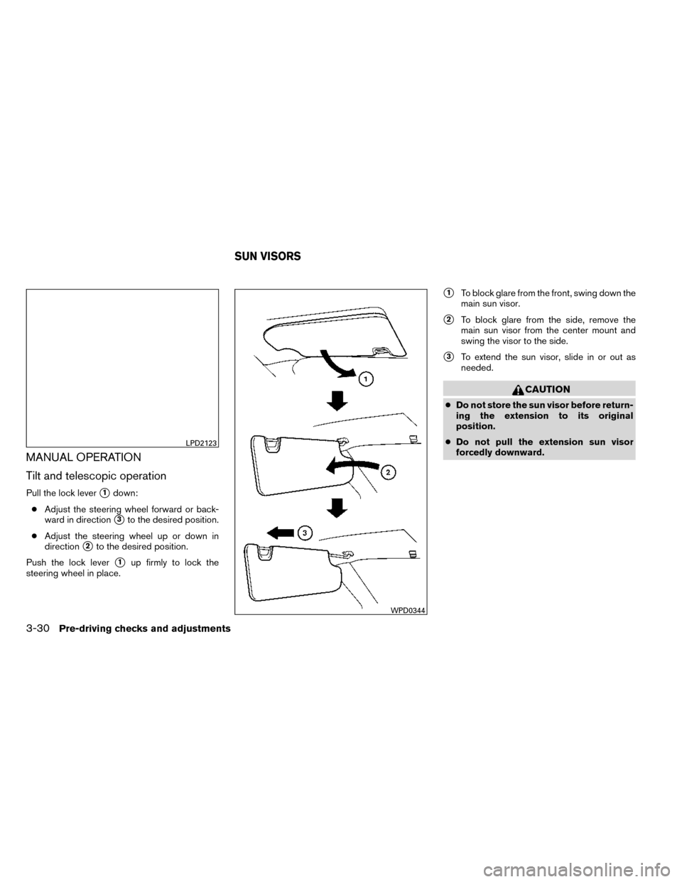 NISSAN ROGUE 2014 2.G Owners Manual MANUAL OPERATION
Tilt and telescopic operation
Pull the lock lever1down:
● Adjust the steering wheel forward or back-
ward in direction
3to the desired position.
● Adjust the steering wheel up o