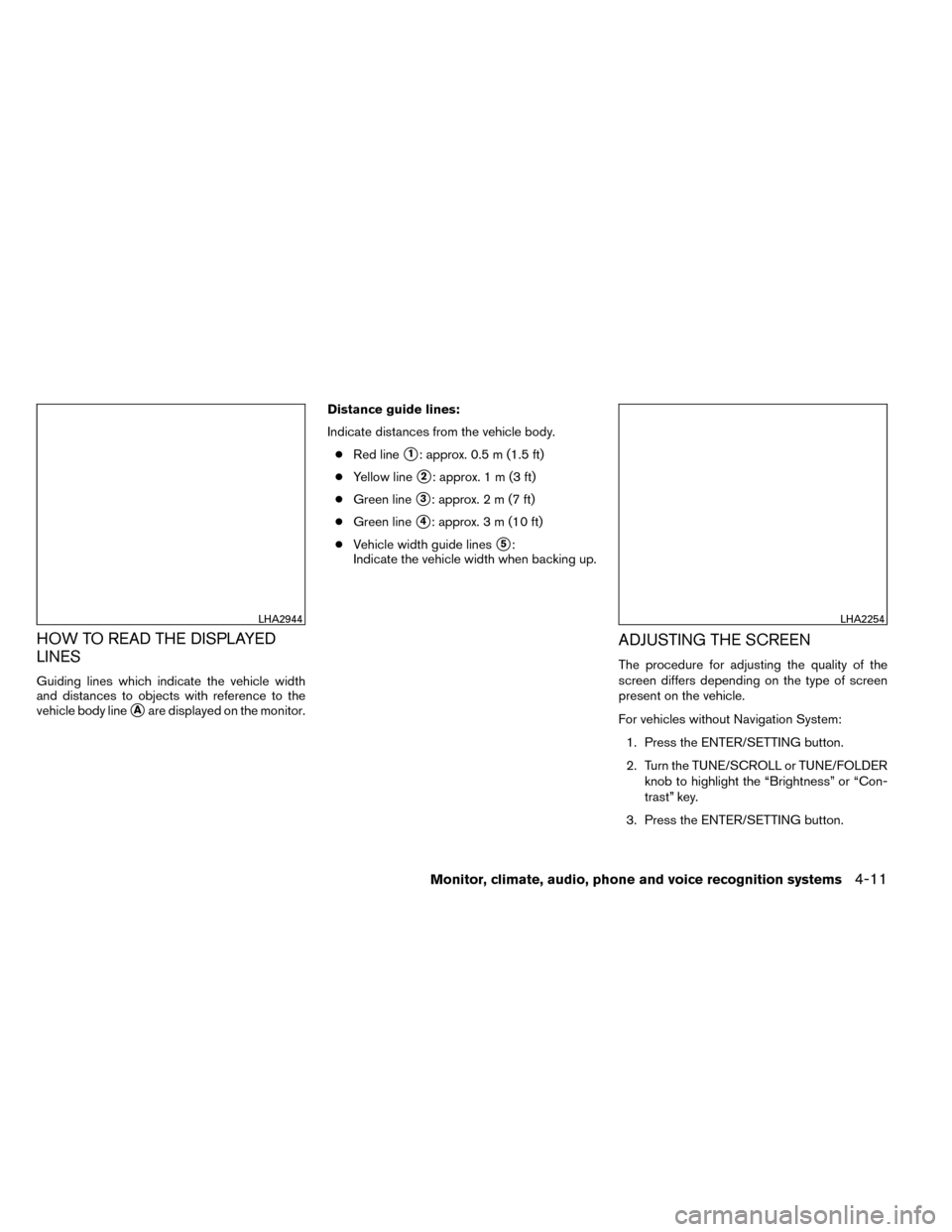 NISSAN ROGUE 2014 2.G Owners Manual HOW TO READ THE DISPLAYED
LINES
Guiding lines which indicate the vehicle width
and distances to objects with reference to the
vehicle body line
Aare displayed on the monitor.Distance guide lines:
Ind