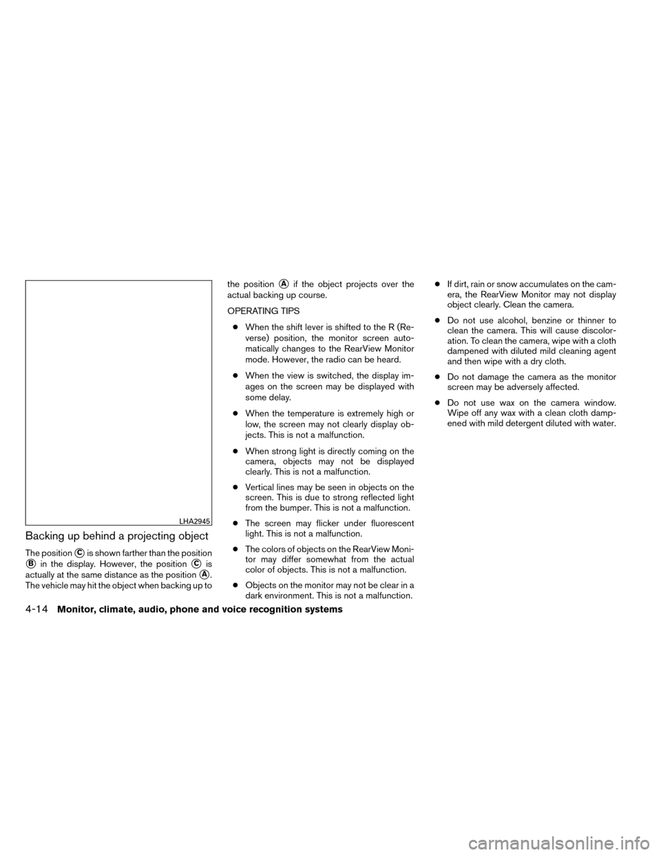 NISSAN ROGUE 2014 2.G Owners Manual Backing up behind a projecting object
The positionCis shown farther than the position
Bin the display. However, the positionCis
actually at the same distance as the position
A.
The vehicle may hit