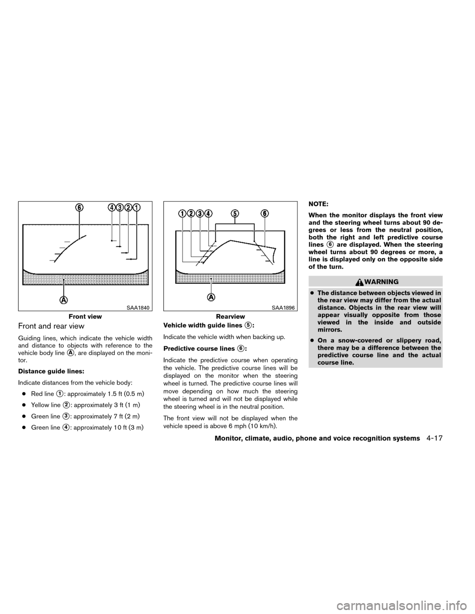 NISSAN ROGUE 2014 2.G Owners Manual Front and rear view
Guiding lines, which indicate the vehicle width
and distance to objects with reference to the
vehicle body line
A, are displayed on the moni-
tor.
Distance guide lines:
Indicate d