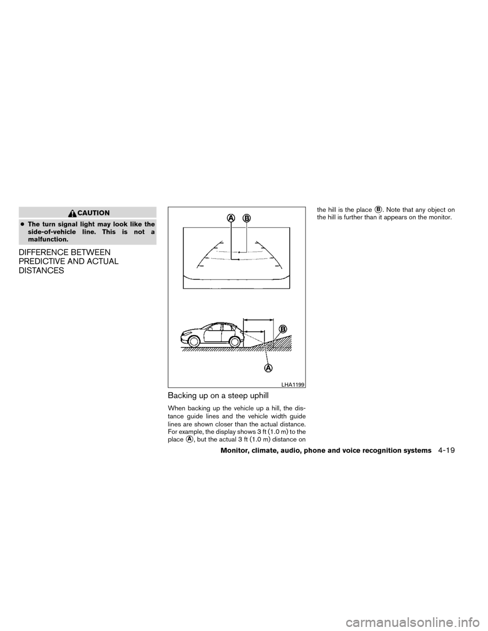 NISSAN ROGUE 2014 2.G Owners Manual CAUTION
●The turn signal light may look like the
side-of-vehicle line. This is not a
malfunction.
DIFFERENCE BETWEEN
PREDICTIVE AND ACTUAL
DISTANCES
Backing up on a steep uphill
When backing up the 