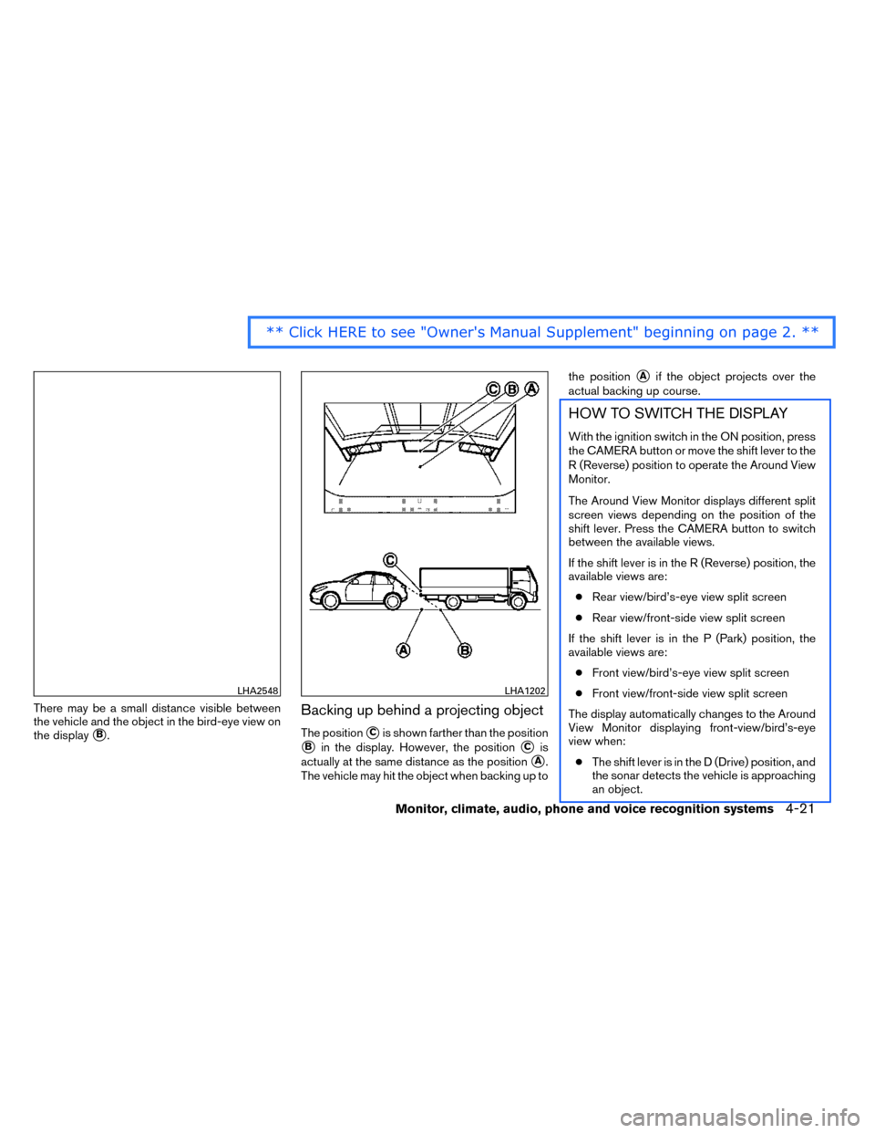 NISSAN ROGUE 2014 2.G Owners Manual There may be a small distance visible between
the vehicle and the object in the bird-eye view on
the display
B.
Backing up behind a projecting object
The positionCis shown farther than the position
