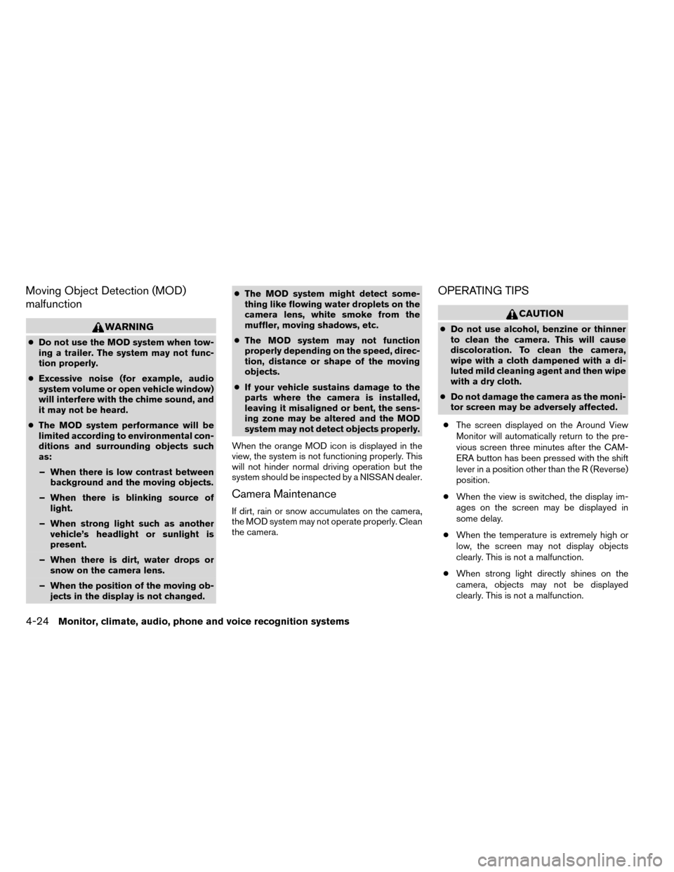 NISSAN ROGUE 2014 2.G Owners Manual Moving Object Detection (MOD)
malfunction
WARNING
●Do not use the MOD system when tow-
ing a trailer. The system may not func-
tion properly.
● Excessive noise (for example, audio
system volume or